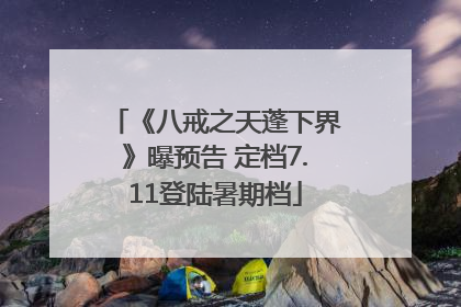 《八戒之天蓬下界》曝预告 定档7.11登陆暑期档