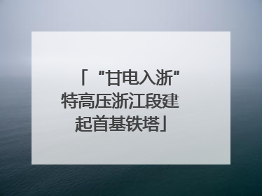 “甘电入浙”特高压浙江段建起首基铁塔