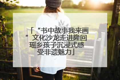 “书中故事我来画”文化沙龙走进隆回 瑶乡孩子沉浸式感受非遗魅力