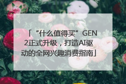 “什么值得买”GEN2正式升级，打造AI驱动的全网兴趣消费指南