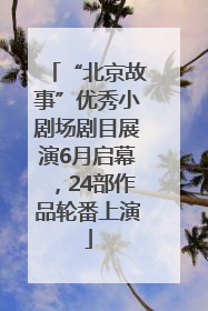 “北京故事”优秀小剧场剧目展演6月启幕，24部作品轮番上演