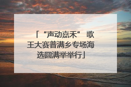 “声动嘉禾” 歌王大赛普满乡专场海选圆满举举行