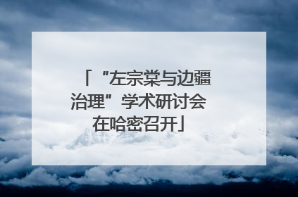 “左宗棠与边疆治理”学术研讨会在哈密召开