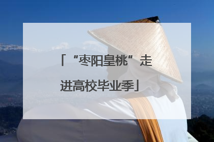 “枣阳皇桃”走进高校毕业季
