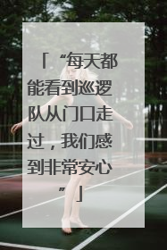 “每天都能看到巡逻队从门口走过，我们感到非常安心”