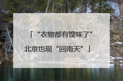 “衣物都有馊味了”北京也现“回南天”