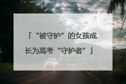 “被守护”的女孩成长为高考“守护者”