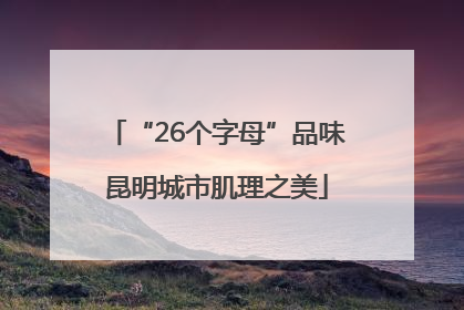 “26个字母”品味昆明城市肌理之美