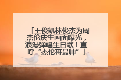王俊凯林俊杰为周杰伦庆生画面曝光，浪漫弹唱生日歌！直呼“杰伦哥最帅”