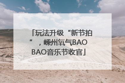 玩法升级“新节拍”，嵊州氧气BAOBAO音乐节收官