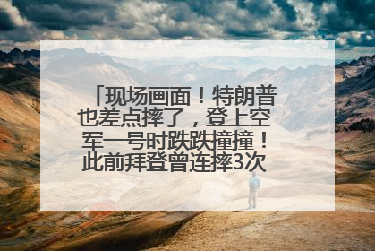 现场画面！特朗普也差点摔了，登上空军一号时跌跌撞撞！此前拜登曾连摔3次，被特朗普嘲讽