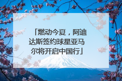 燃动今夏，阿迪达斯签约球星亚马尔将开启中国行