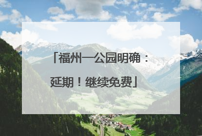 福州一公园明确：延期！继续免费