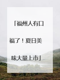 福州人有口福了！夏日美味大量上市