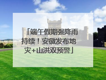 端午假期强降雨持续！安徽发布地灾+山洪双预警