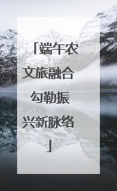 端午农文旅融合 勾勒振兴新脉络