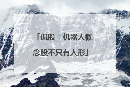 侃股：机器人概念股不只有人形