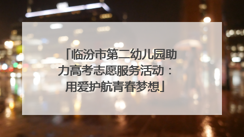 临汾市第二幼儿园助力高考志愿服务活动：用爱护航青春梦想