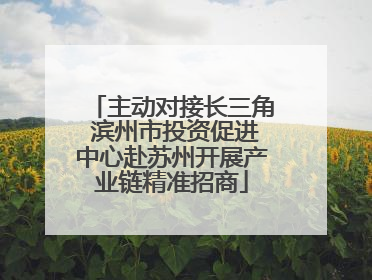 主动对接长三角 滨州市投资促进中心赴苏州开展产业链精准招商