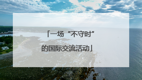 一场“不守时”的国际交流活动