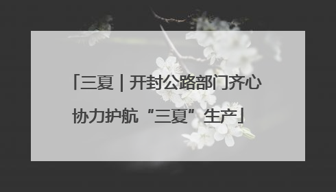 三夏｜开封公路部门齐心协力护航“三夏”生产