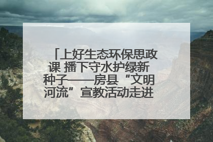 上好生态环保思政课 播下守水护绿新种子——房县“文明河流”宣教活动走进八一希望小学