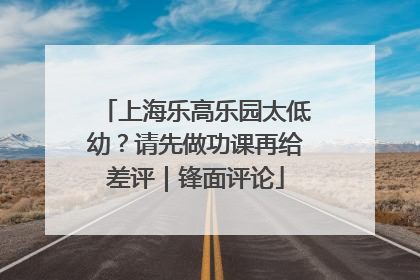 上海乐高乐园太低幼？请先做功课再给差评｜锋面评论
