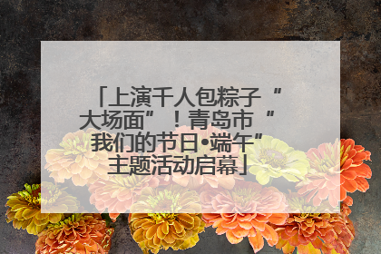 上演千人包粽子“大场面”！青岛市“我们的节日•端午”主题活动启幕