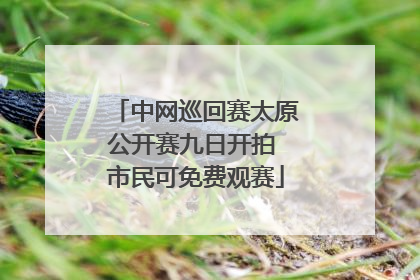 中网巡回赛太原公开赛九日开拍 市民可免费观赛