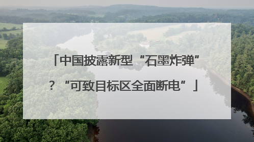 中国披露新型“石墨炸弹”？“可致目标区全面断电”
