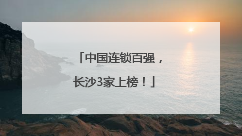 中国连锁百强，长沙3家上榜！