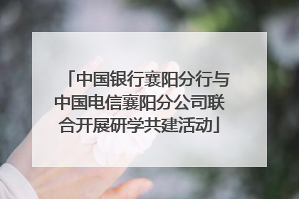 中国银行襄阳分行与中国电信襄阳分公司联合开展研学共建活动