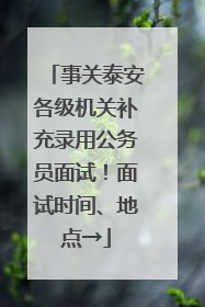 事关泰安各级机关补充录用公务员面试！面试时间、地点→