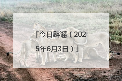 今日辟谣（2025年6月3日）