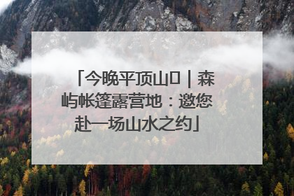今晚平顶山⑫｜森屿帐篷露营地：邀您赴一场山水之约