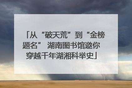 从“破天荒”到“金榜题名” 湖南图书馆邀你穿越千年湖湘科举史