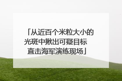 从近百个米粒大小的光斑中揪出可疑目标 直击海军演练现场