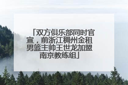 双方俱乐部同时官宣，前浙江稠州金租男篮主帅王世龙加盟南京教练组