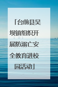 台前县吴坝镇组织开展防溺亡安全教育进校园活动