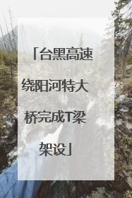 台黑高速绕阳河特大桥完成T梁架设
