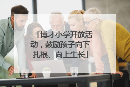 博才小学开放活动，鼓励孩子向下扎根、向上生长
