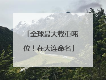 全球最大载重吨位！在大连命名