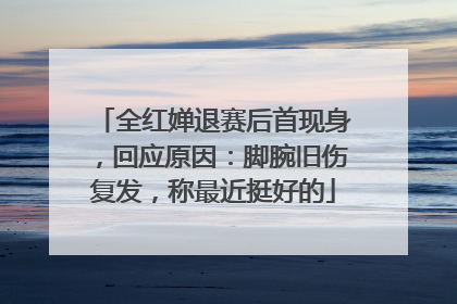 全红婵退赛后首现身，回应原因：脚腕旧伤复发，称最近挺好的
