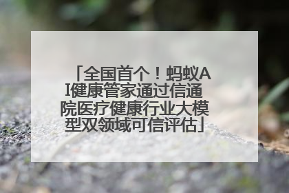 全国首个！蚂蚁AI健康管家通过信通院医疗健康行业大模型双领域可信评估