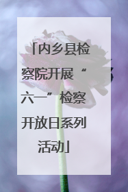 内乡县检察院开展“六一”检察开放日系列活动