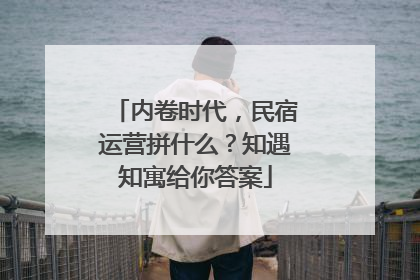 内卷时代，民宿运营拼什么？知遇知寓给你答案