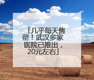 几乎每天售罄！武汉多家医院已推出，20元左右