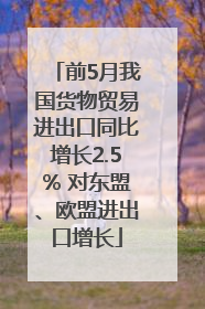 前5月我国货物贸易进出口同比增长2.5% 对东盟、欧盟进出口增长