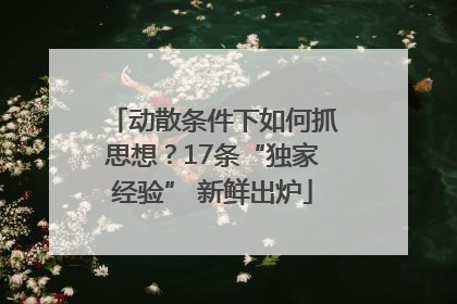 动散条件下如何抓思想？17条“独家经验” 新鲜出炉
