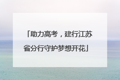 助力高考，建行江苏省分行守护梦想开花